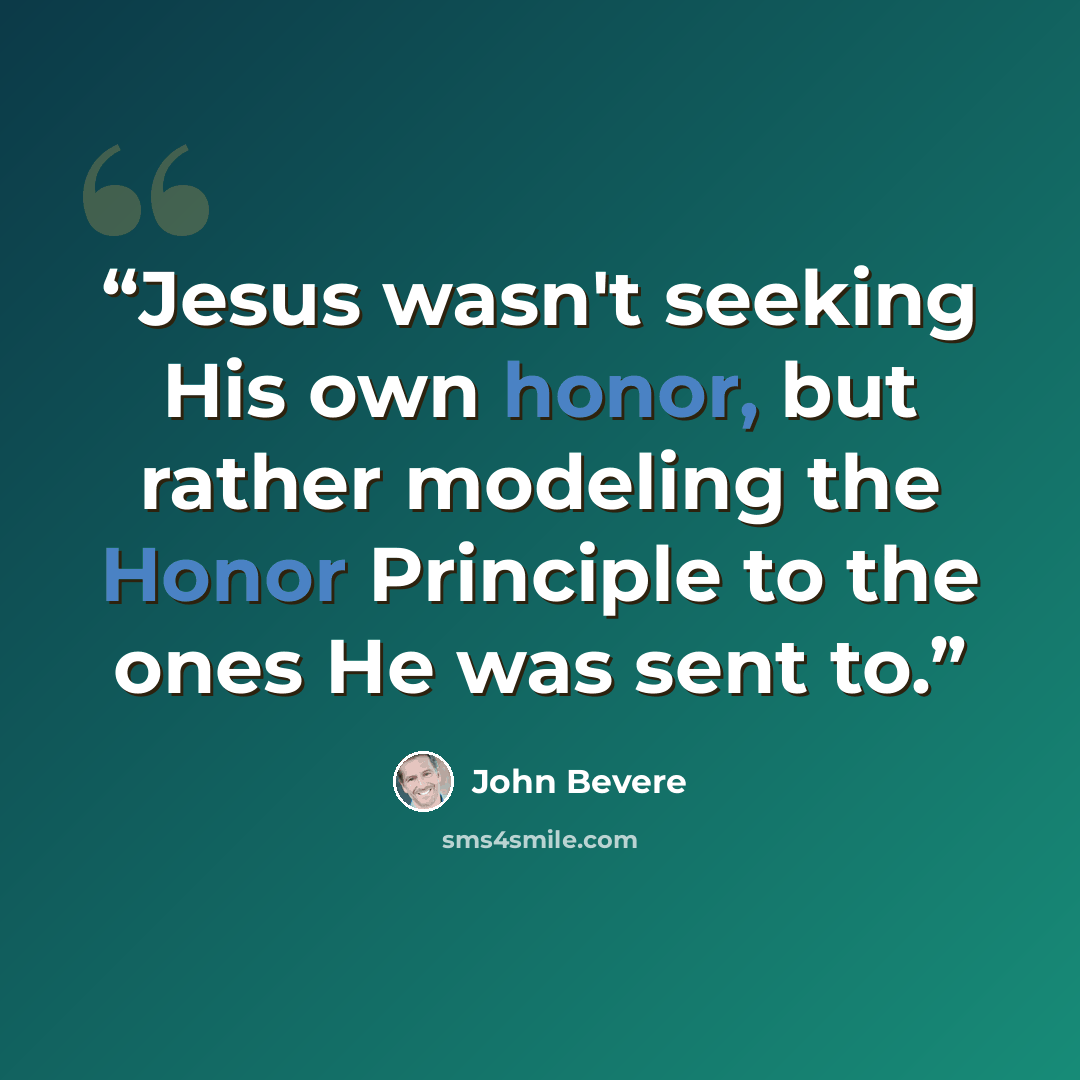 “Jesus wasn't seeking His own honor, but rather modeling the Honor Principle to the ones He was sent to.” quote by John Bevere