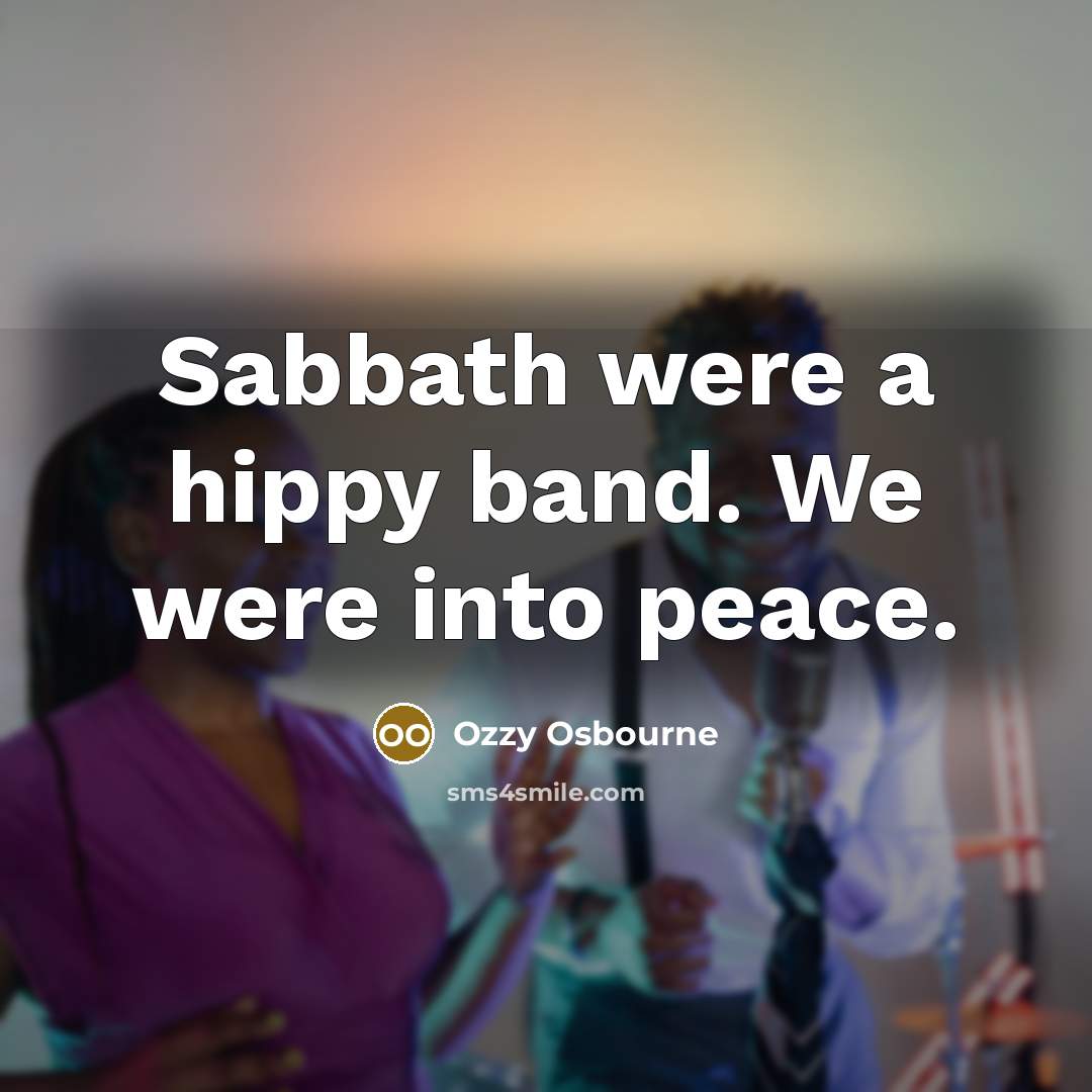 “Sabbath were a hippy band. We were into peace.” quote by Ozzy Osbourne