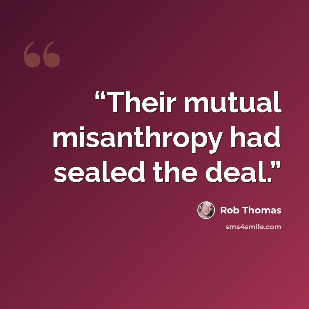“Their mutual misanthropy had sealed the deal.” quote by Rob Thomas