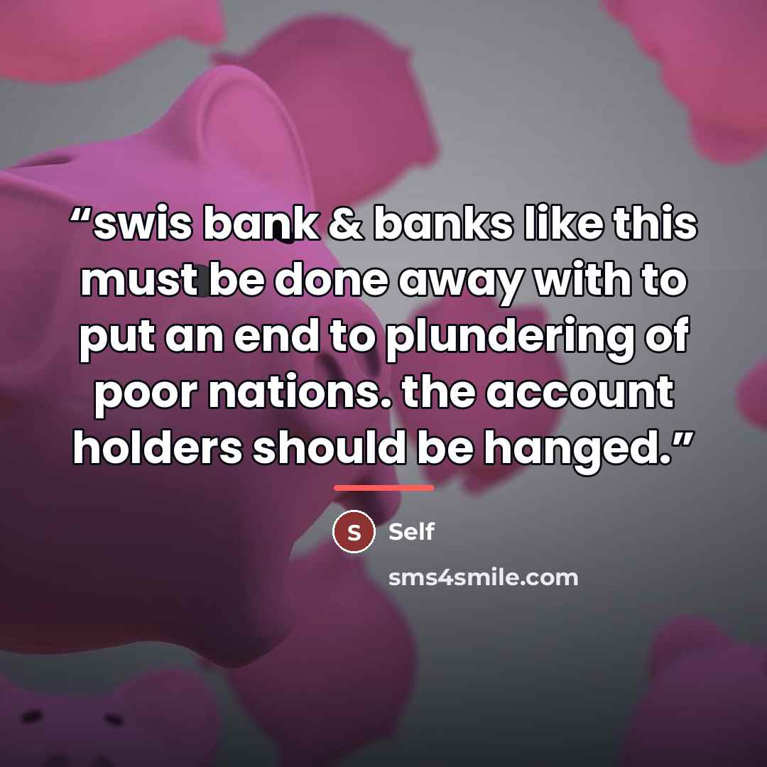 “swis bank & banks like this must be done away with to put an end to plundering of poor nations. the account holders should be hanged.” quote by self