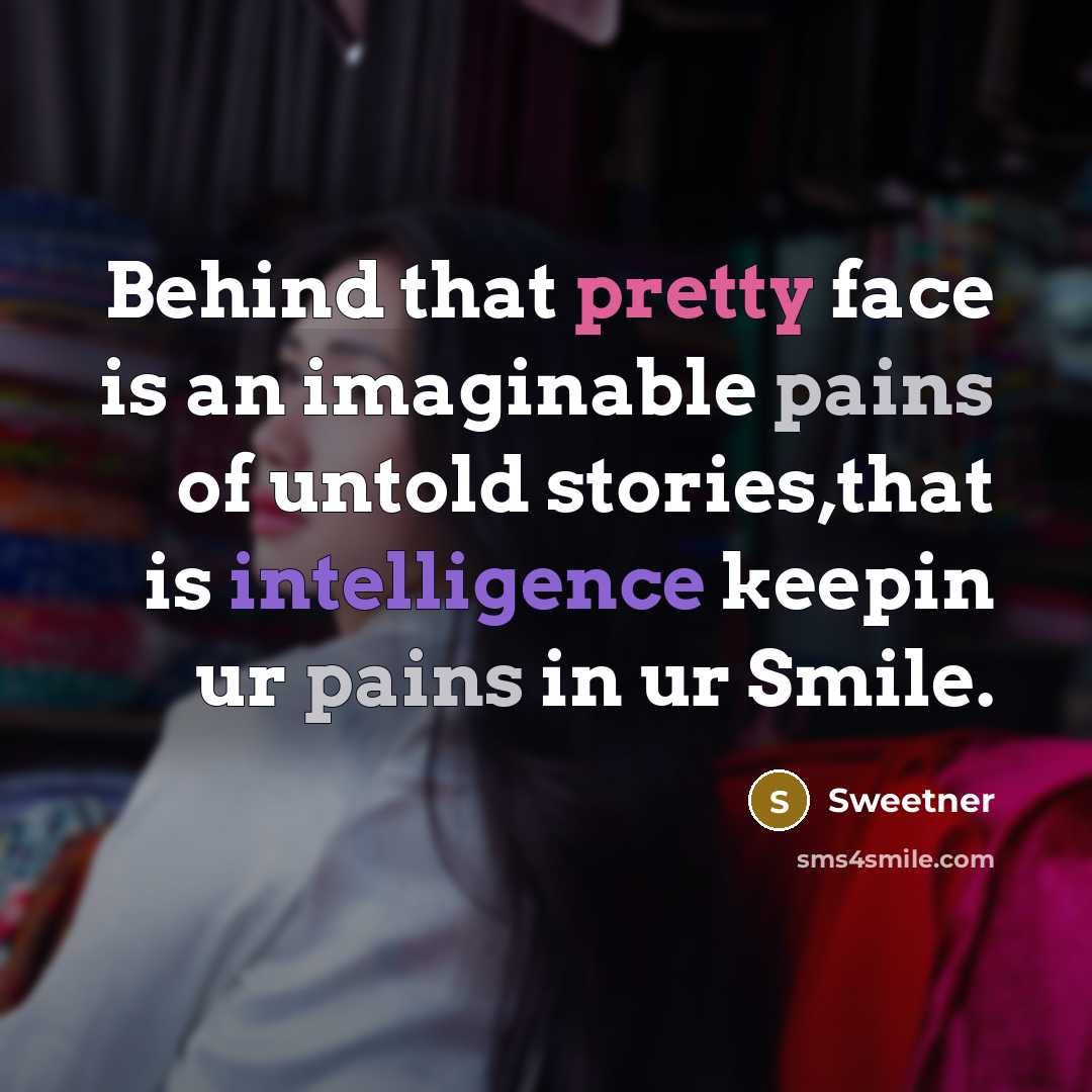 “Behind that pretty face is an imaginable pains of untold stories,that is intelligence keepin ur pains in ur Smile.” quote by Sweetner