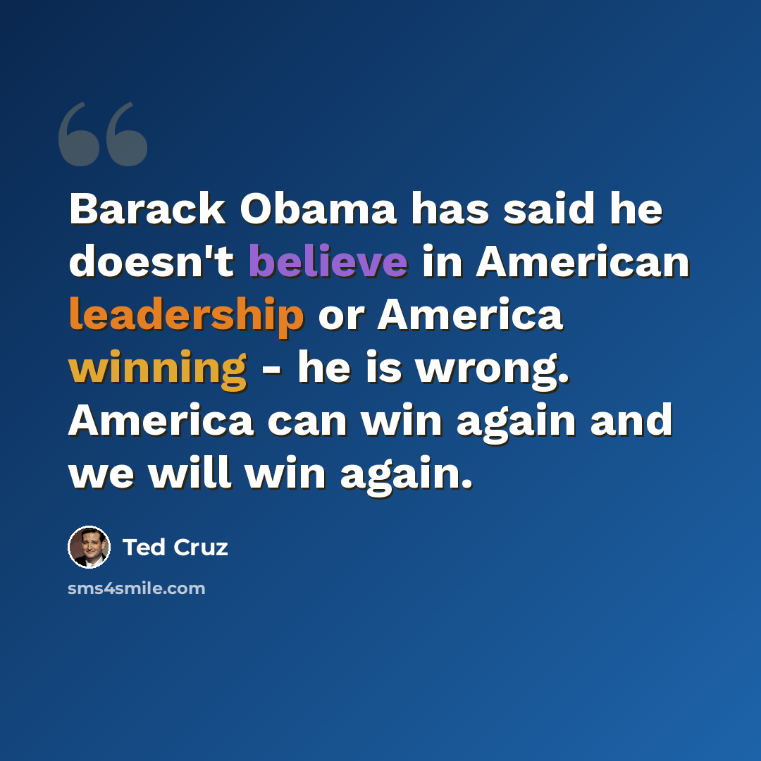 “Barack Obama has said he doesn't believe in American leadership or America winning - he is wrong. America can win again and we will win again.” quote by Ted Cruz