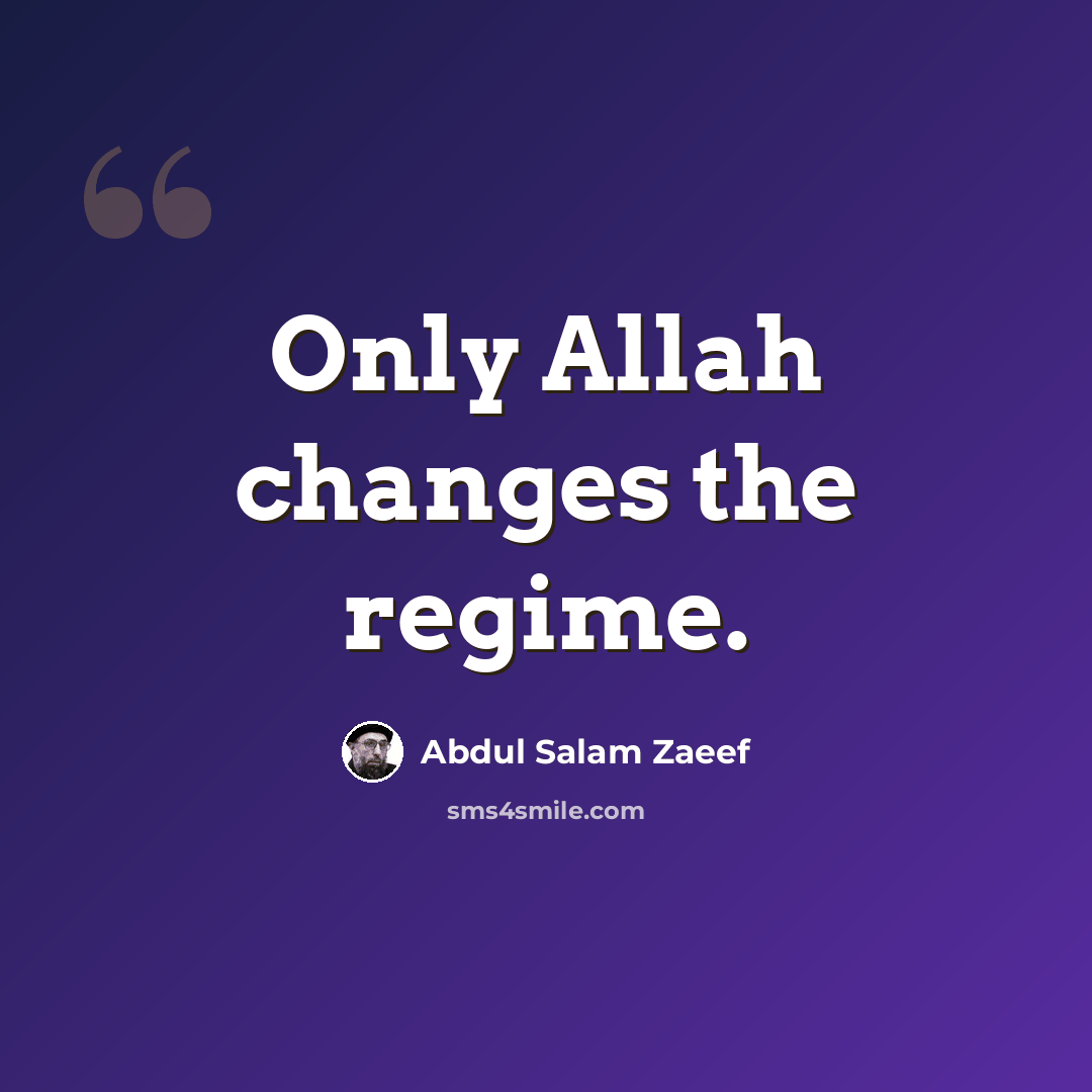 “Only Allah changes the regime.” quote by Abdul Salam Zaeef