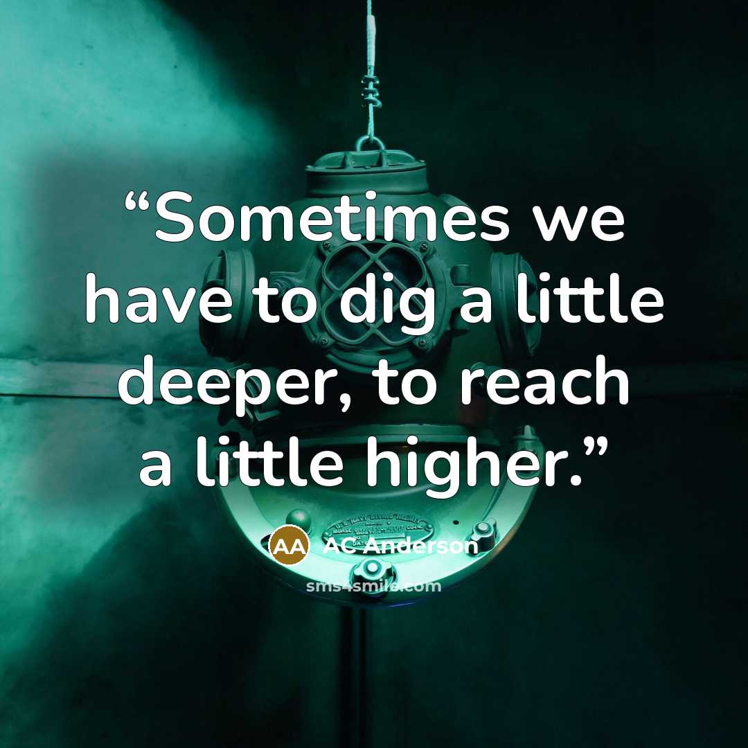“Sometimes we have to dig a little deeper, to reach a little higher.” quote by AC Anderson