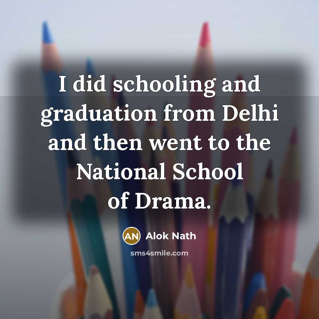 “I did schooling and graduation from Delhi and then went to the National School of Drama.” quote by Alok Nath