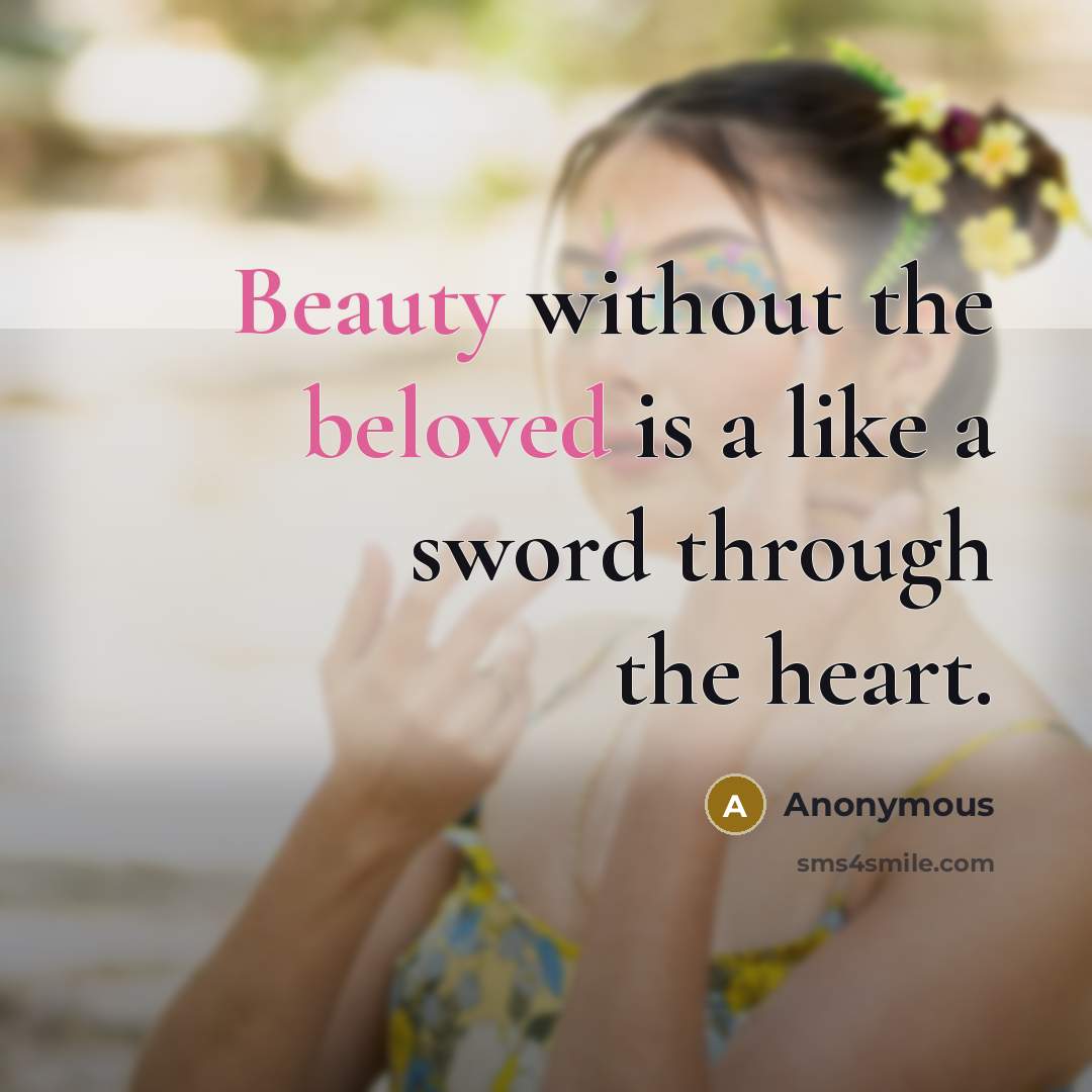 “Beauty without the beloved is a like a sword through the heart.” quote by Anonymous