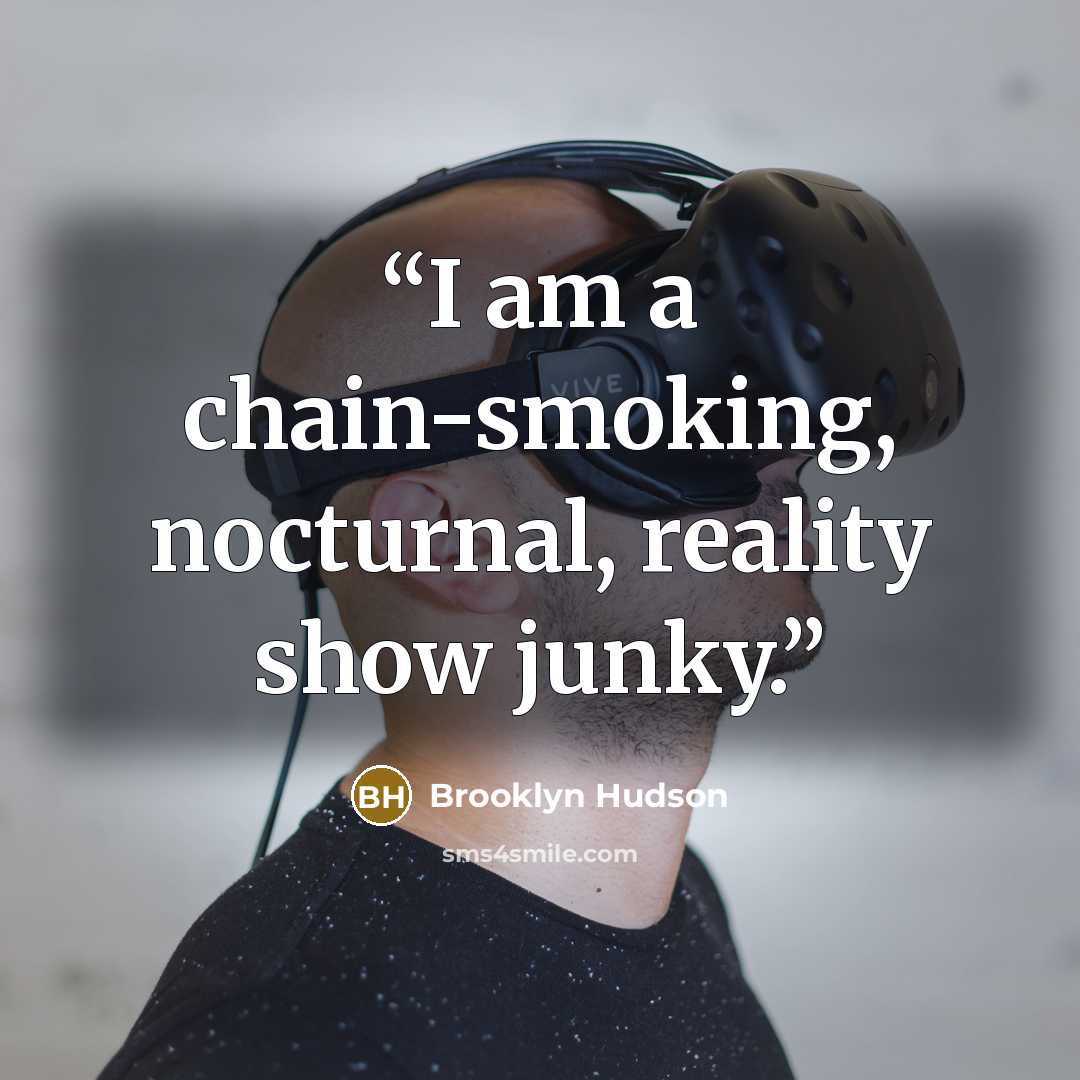 “I am a chain-smoking, nocturnal, reality show junky.” quote by Brooklyn Hudson