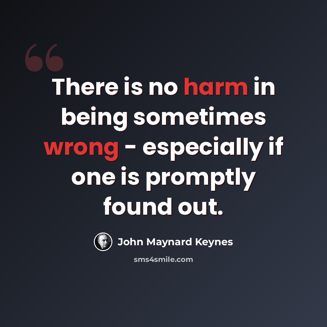 “There is no harm in being sometimes wrong - especially if one is promptly found out.” quote by John Maynard Keynes