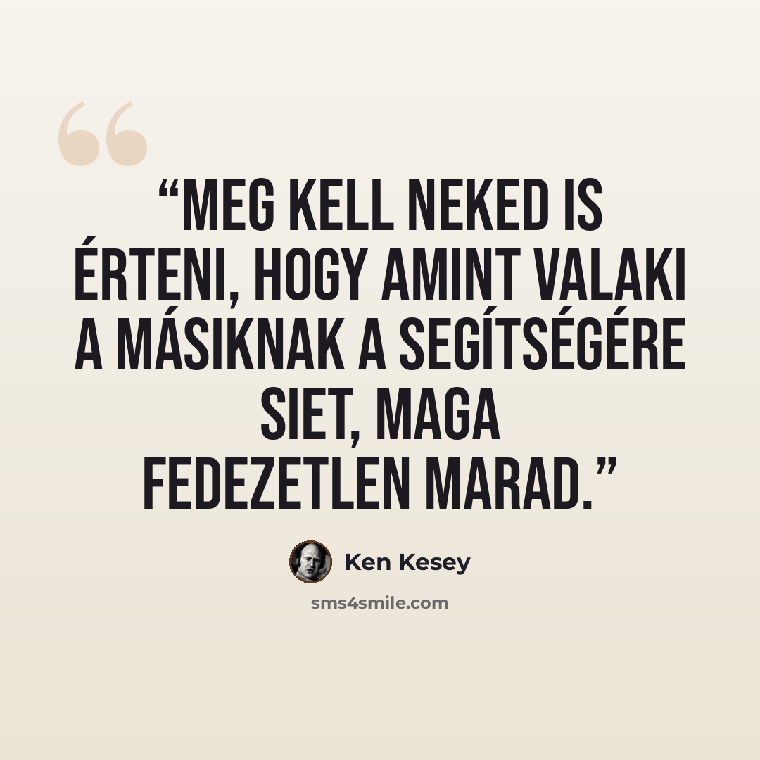 “Meg kell neked is érteni, hogy amint valaki a másiknak a segítségére siet, maga fedezetlen marad.” quote by Ken Kesey