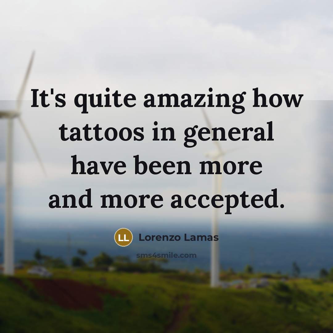 “It's quite amazing how tattoos in general have been more and more accepted.” quote by Lorenzo Lamas