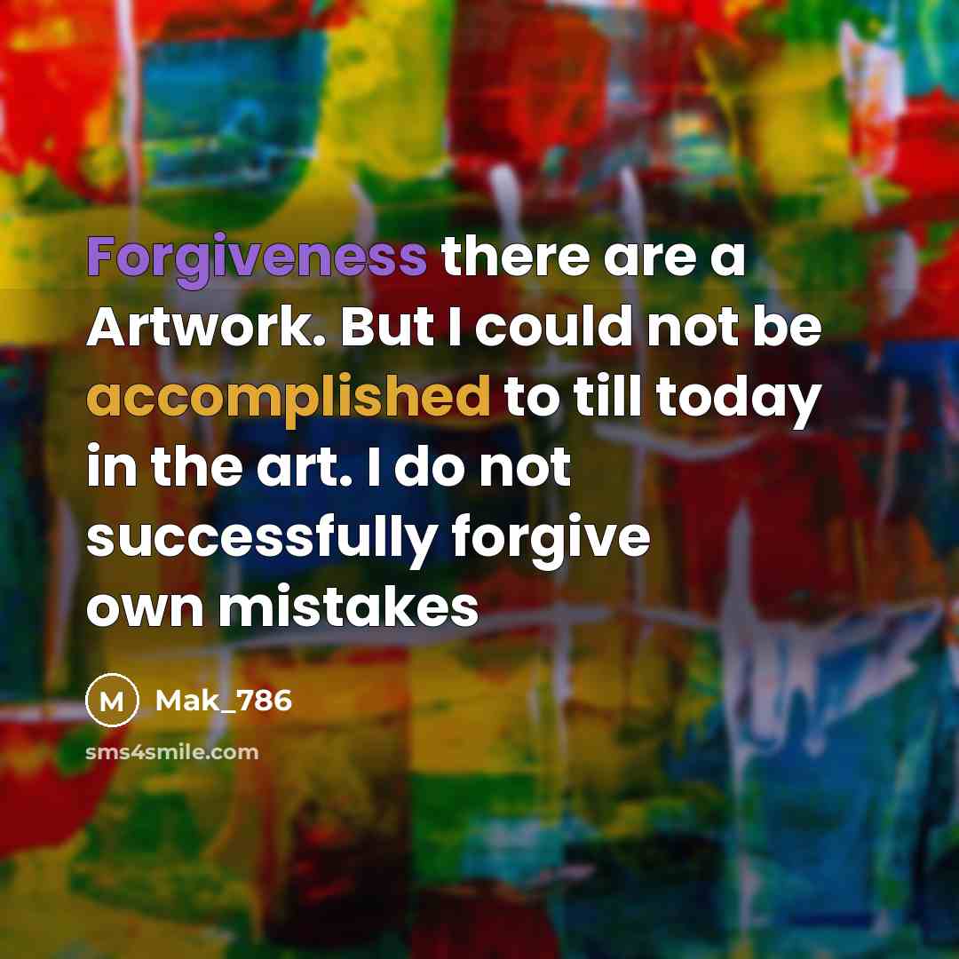 “Forgiveness there are a Artwork. But I could not be accomplished to till today in the art. I do not successfully forgive own mistakes” quote by Mak_786