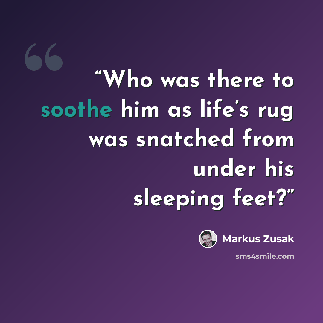 “Who was there to soothe him as life’s rug was snatched from under his sleeping feet?” quote by Markus Zusak