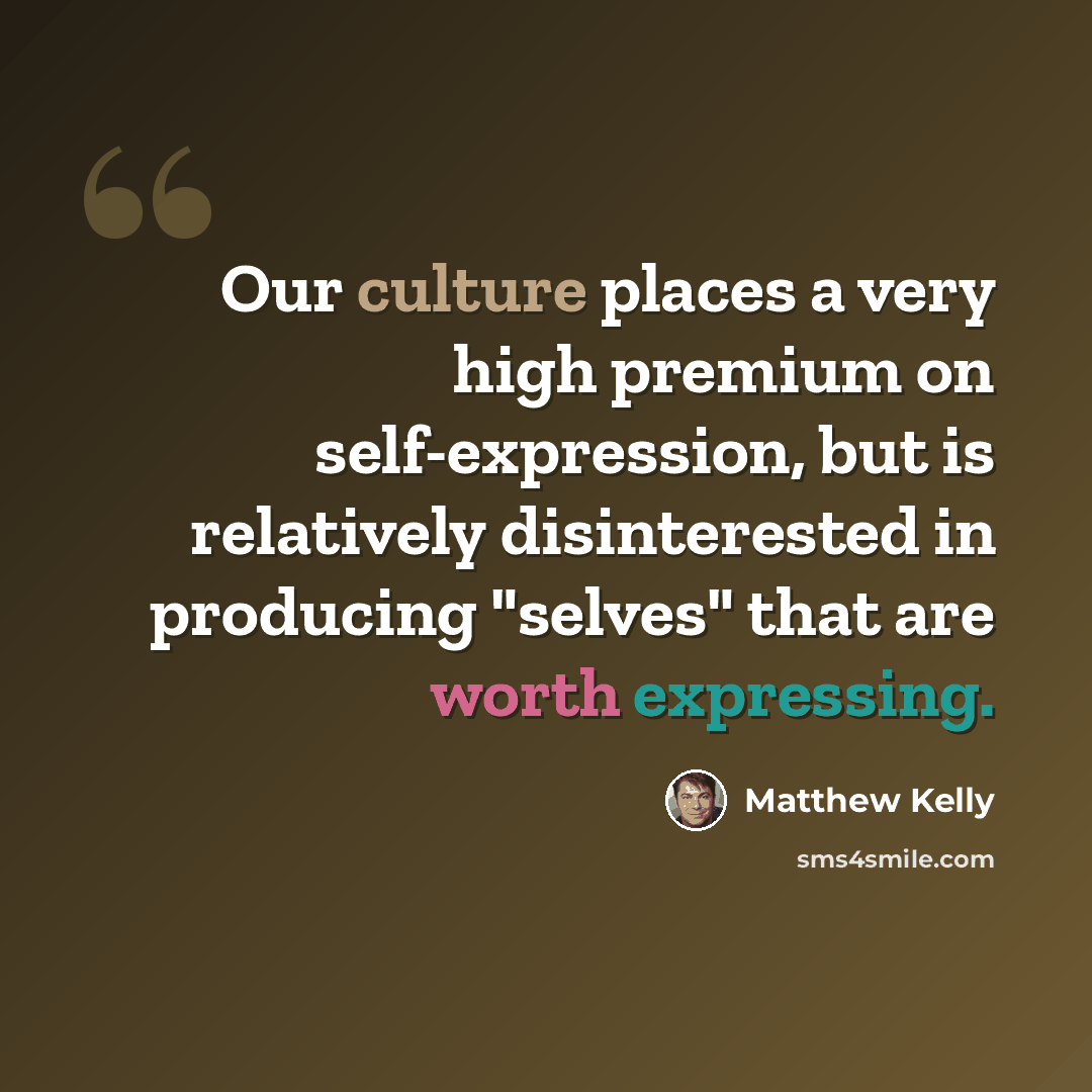 “Our culture places a very high premium on self-expression, but is relatively disinterested in producing "selves" that are worth expressing.” quote by Matthew Kelly