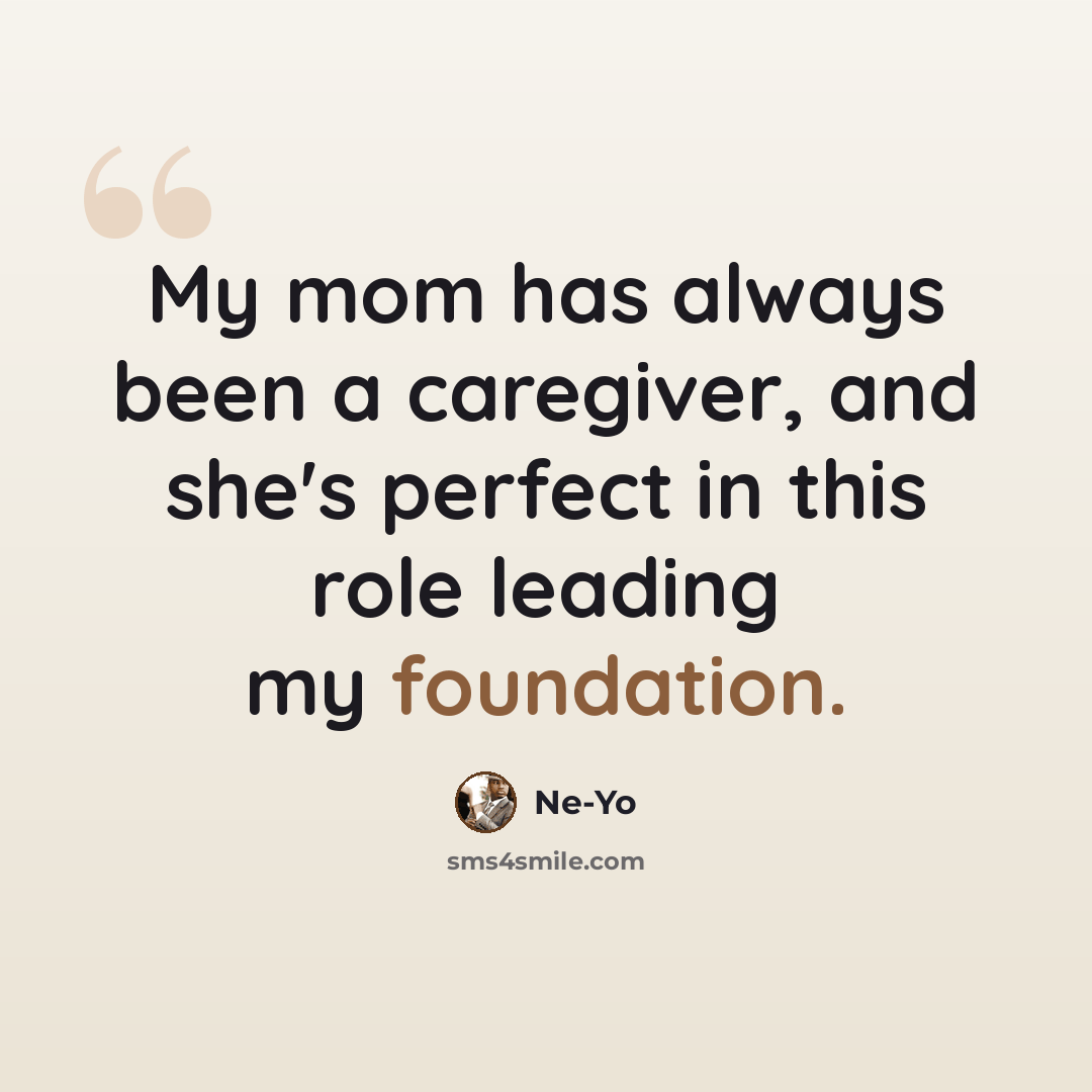 “My mom has always been a caregiver, and she's perfect in this role leading my foundation.” quote by Ne-Yo