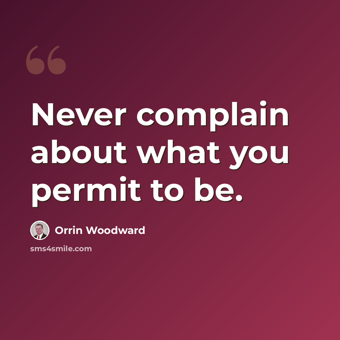 “Never complain about what you permit to be.” quote by Orrin Woodward