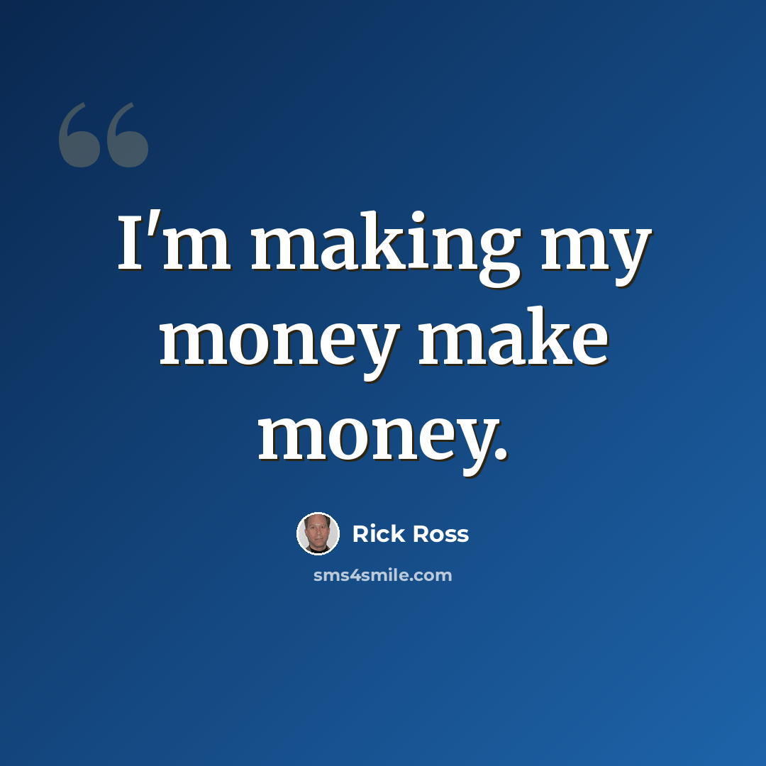 “I'm making my money make money.” quote by Rick Ross