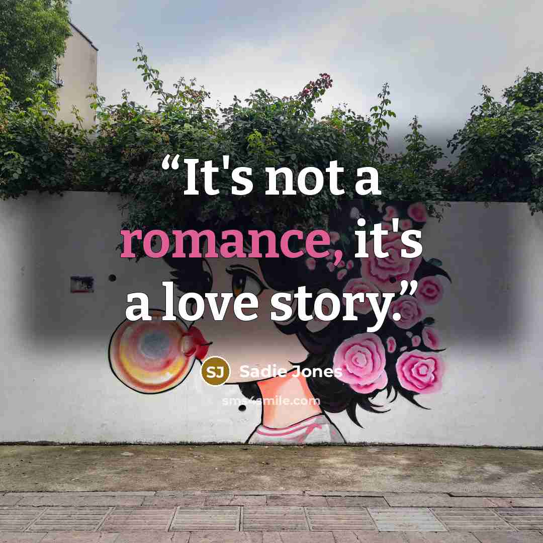 “It's not a romance, it's a love story.” quote by Sadie Jones
