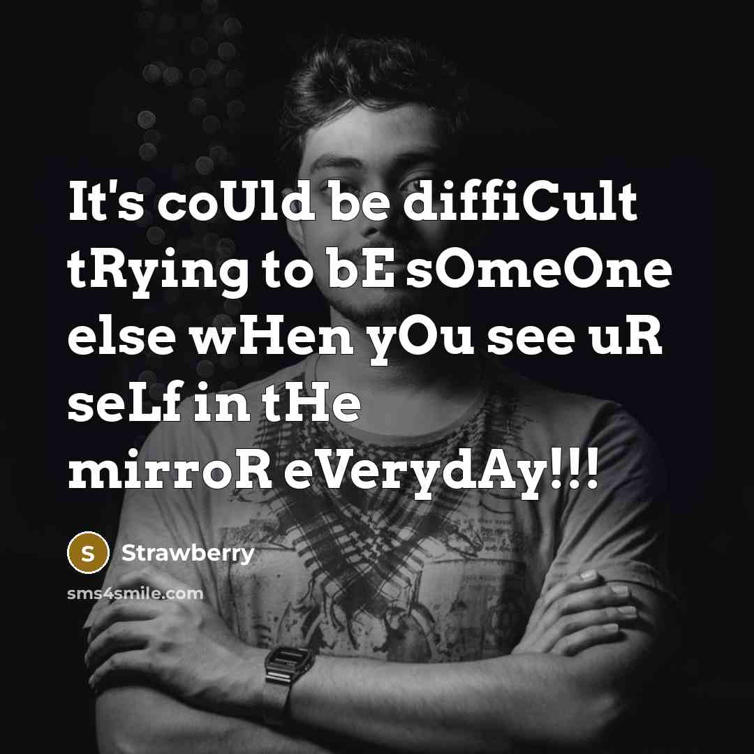 “It's coUld be diffiCult tRying to bE sOmeOne else wHen yOu see uR seLf in tHe mirroR eVerydAy!!!” quote by Strawberry