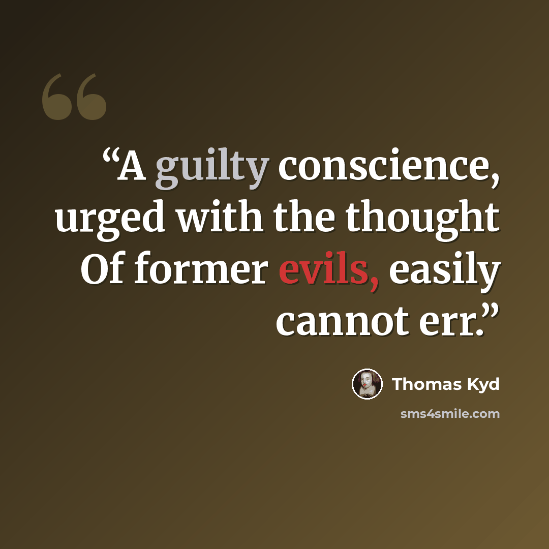 “A guilty conscience, urged with the thought Of former evils, easily cannot err.” quote by Thomas Kyd