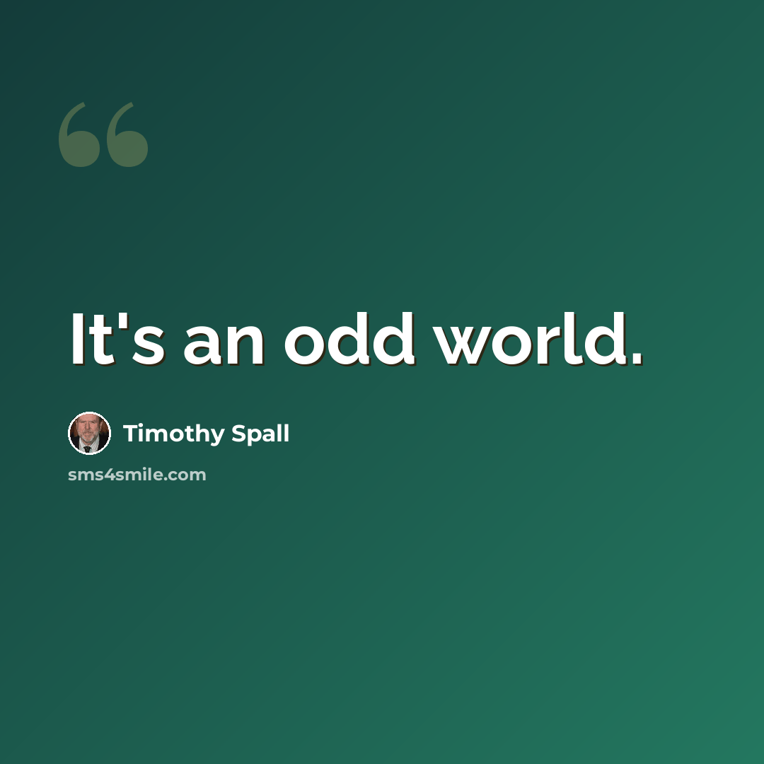 “It's an odd world.” quote by Timothy Spall