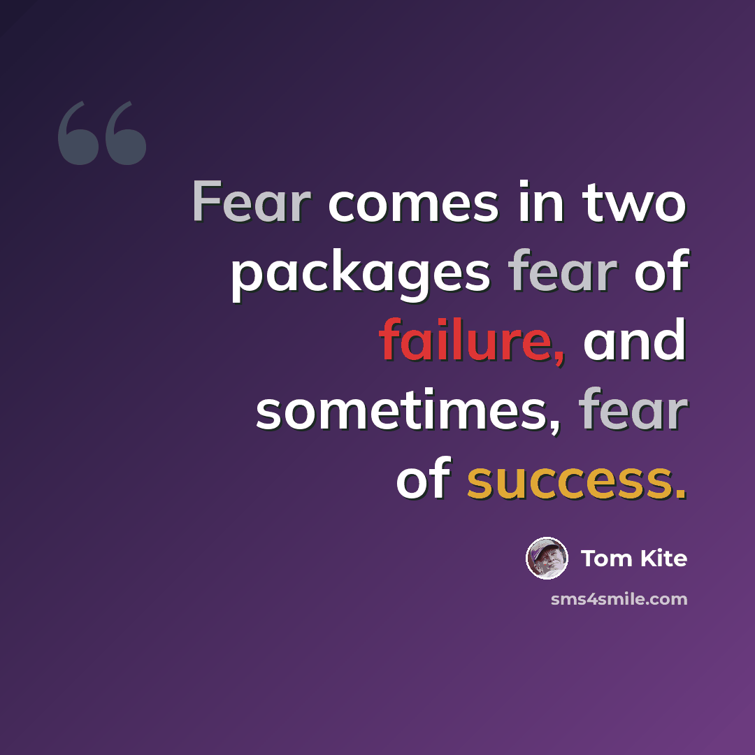 “Fear comes in two packages fear of failure, and sometimes, fear of success.” quote by Tom Kite