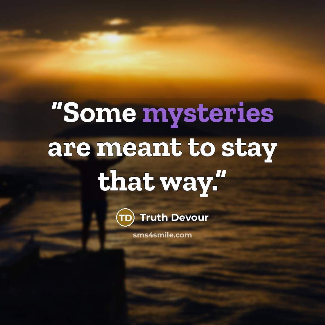 “Some mysteries are meant to stay that way.” quote by Truth Devour
