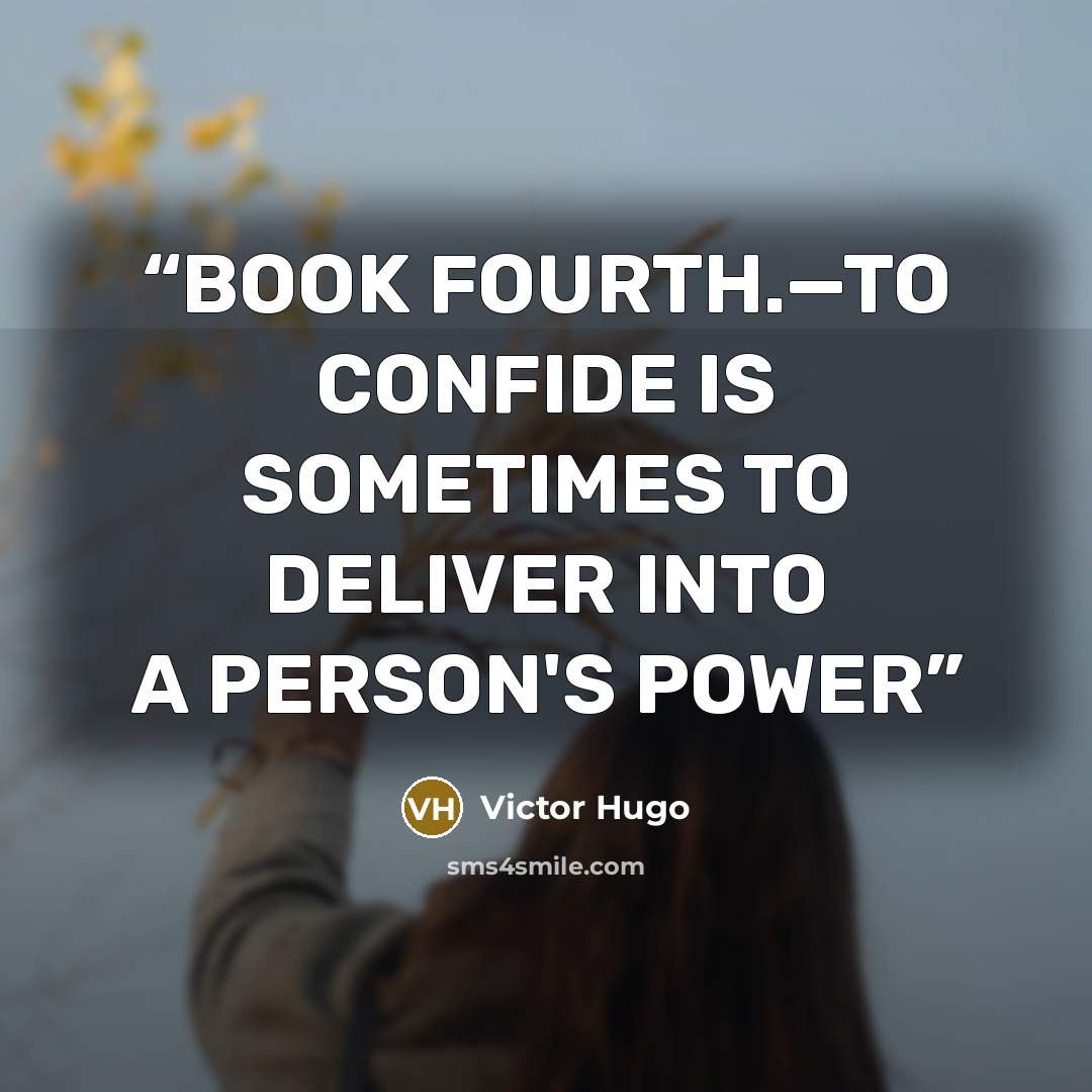 “BOOK FOURTH.—TO CONFIDE IS SOMETIMES TO DELIVER INTO A PERSON'S POWER” quote by Victor Hugo