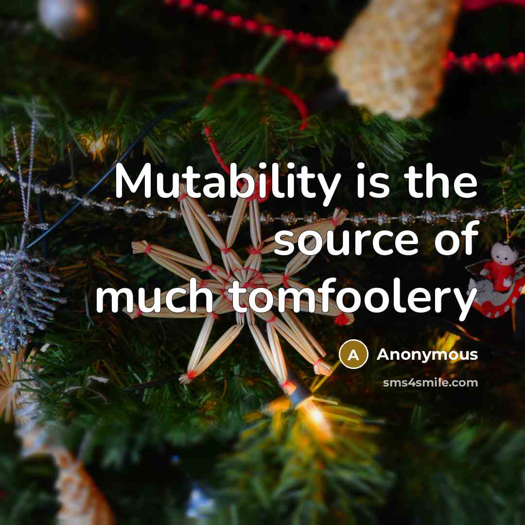“Mutability is the source of much tomfoolery” quote by Anonymous