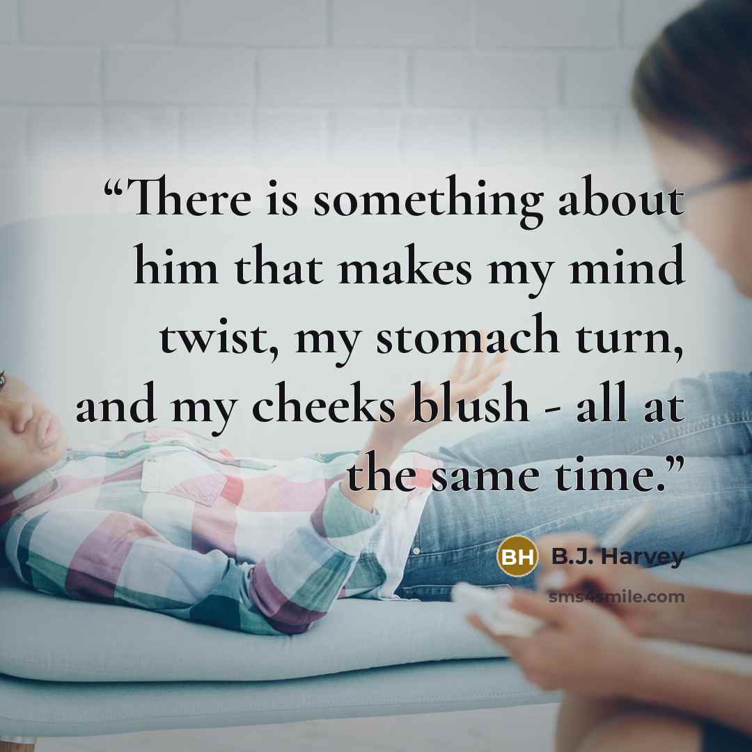 “There is something about him that makes my mind twist, my stomach turn, and my cheeks blush - all at the same time.” quote by B.J. Harvey