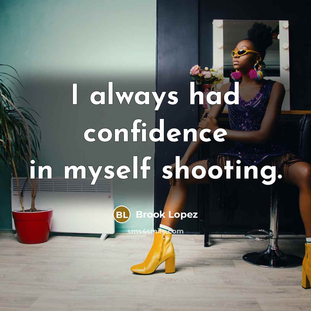 “I always had confidence in myself shooting.” quote by Brook Lopez