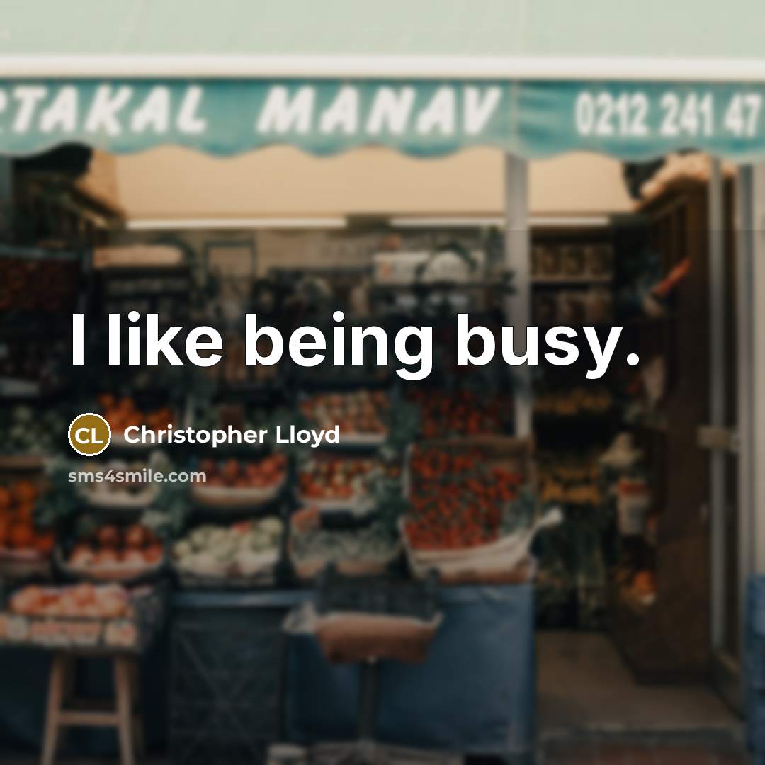 “I like being busy.” quote by Christopher Lloyd