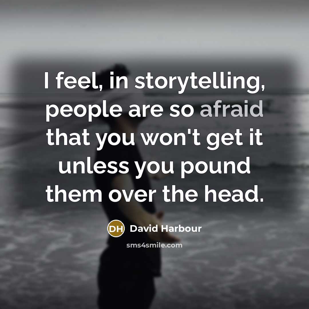 “I feel, in storytelling, people are so afraid that you won't get it unless you pound them over the head.” quote by David Harbour