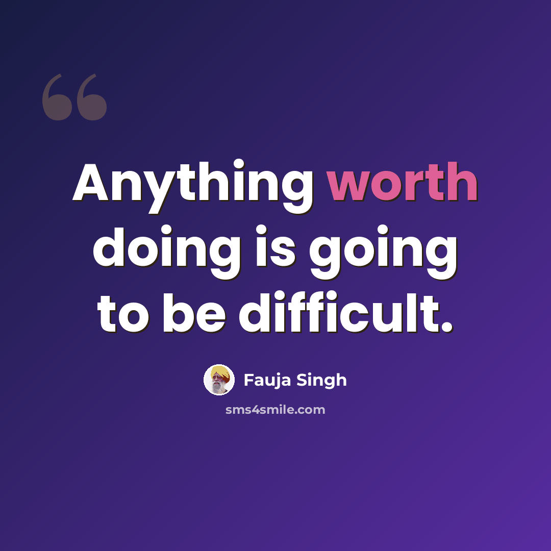 “Anything worth doing is going to be difficult.” quote by Fauja Singh