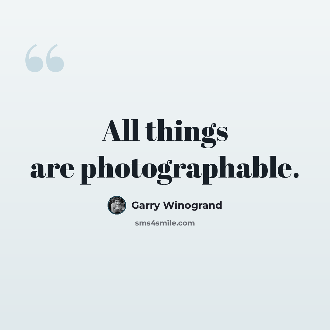 “All things are photographable.” quote by Garry Winogrand