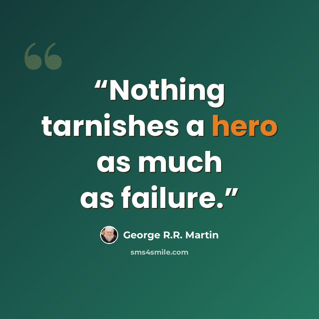 “Nothing tarnishes a hero as much as failure.” quote by George R.R. Martin