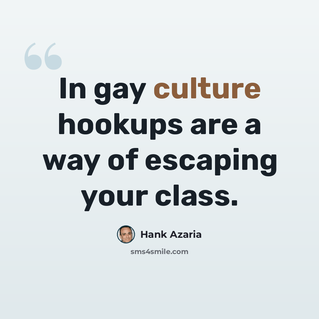 “In gay culture hookups are a way of escaping your class.” quote by Hank Azaria