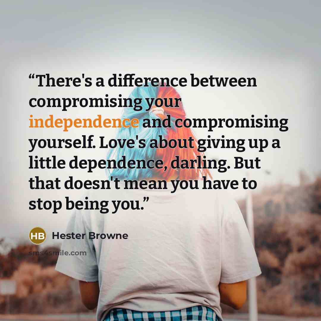“There's a difference between compromising your independence and compromising yourself. Love's about giving up a little dependence, darling. But that doesn't mean you have to stop being you.” quote by Hester Browne