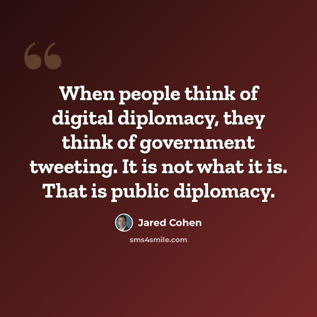 “When people think of digital diplomacy, they think of government tweeting. It is not what it is. That is public diplomacy.” quote by Jared Cohen