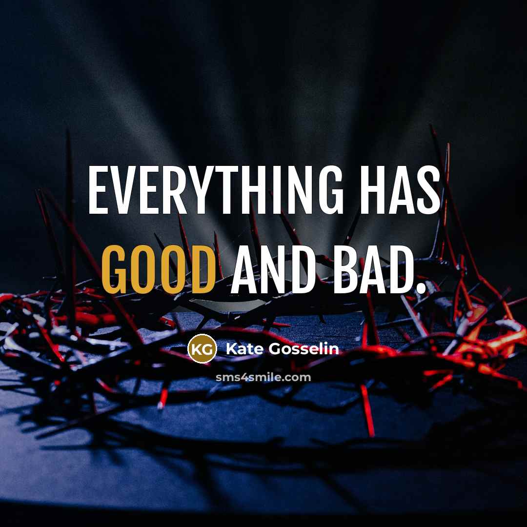“Everything has good and bad.” quote by Kate Gosselin