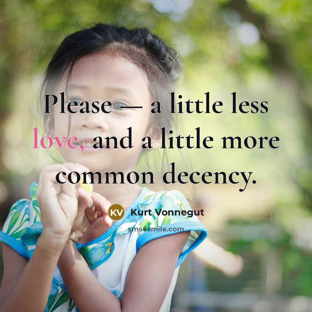 “Please — a little less love, and a little more common decency.” quote by Kurt Vonnegut