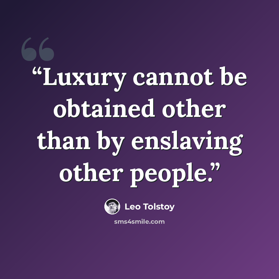 “Luxury cannot be obtained other than by enslaving other people.” quote by Leo Tolstoy