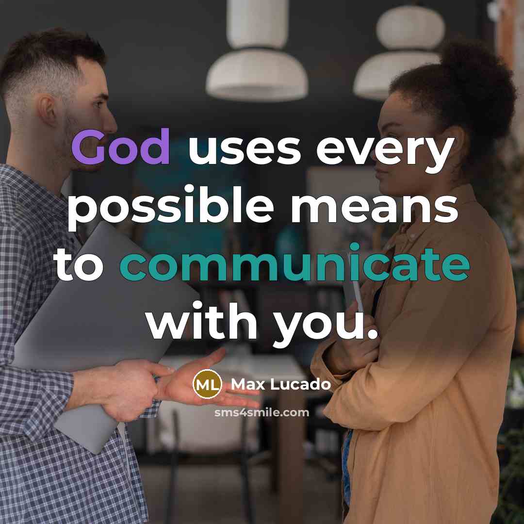 “God uses every possible means to communicate with you.” quote by Max Lucado