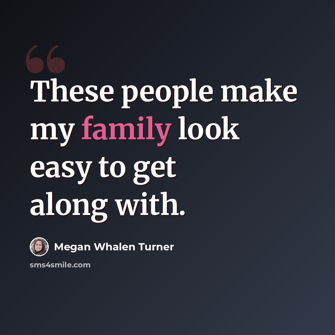 “These people make my family look easy to get along with.” quote by Megan Whalen Turner