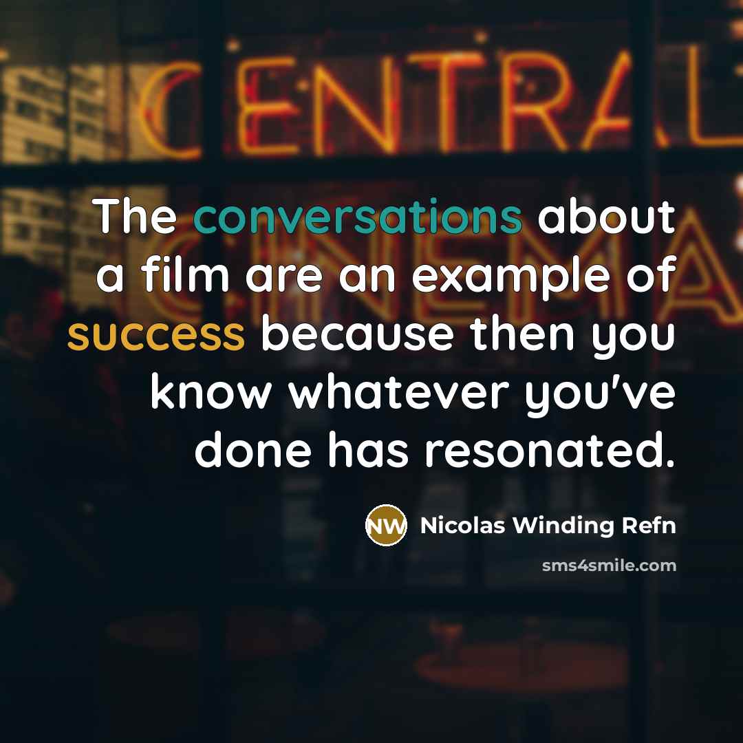 “The conversations about a film are an example of success because then you know whatever you've done has resonated.” quote by Nicolas Winding Refn