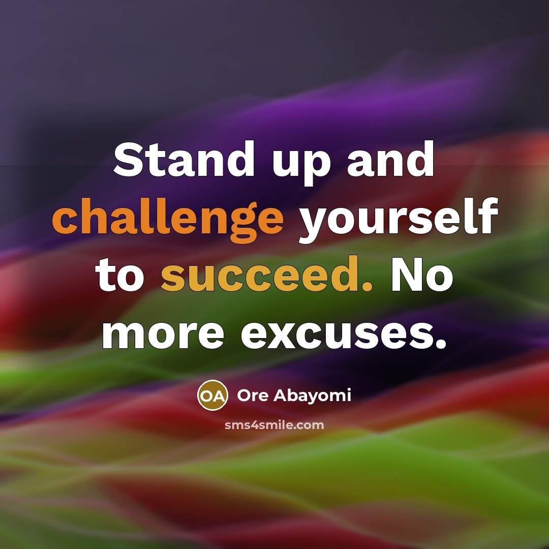 “Stand up and challenge yourself to succeed. No more excuses.” quote by Ore Abayomi