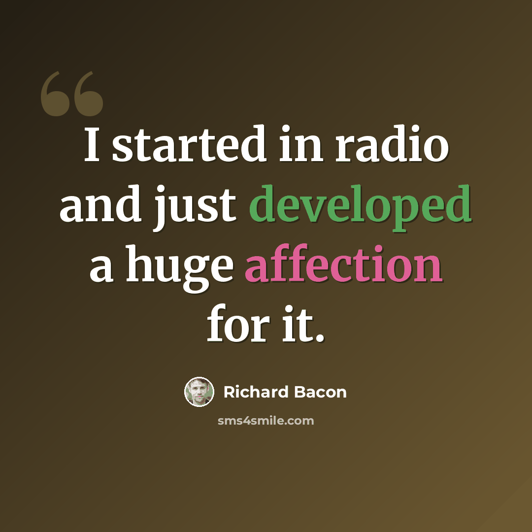 “I started in radio and just developed a huge affection for it.” quote by Richard Bacon