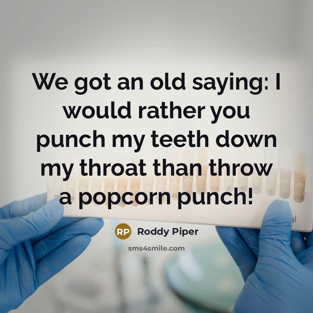“We got an old saying: I would rather you punch my teeth down my throat than throw a popcorn punch!” quote by Roddy Piper