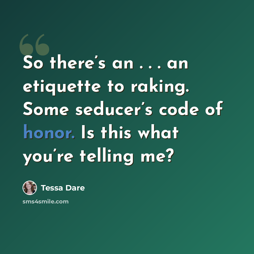 “So there’s an . . . an etiquette to raking. Some seducer’s code of honor. Is this what you’re telling me?” quote by Tessa Dare