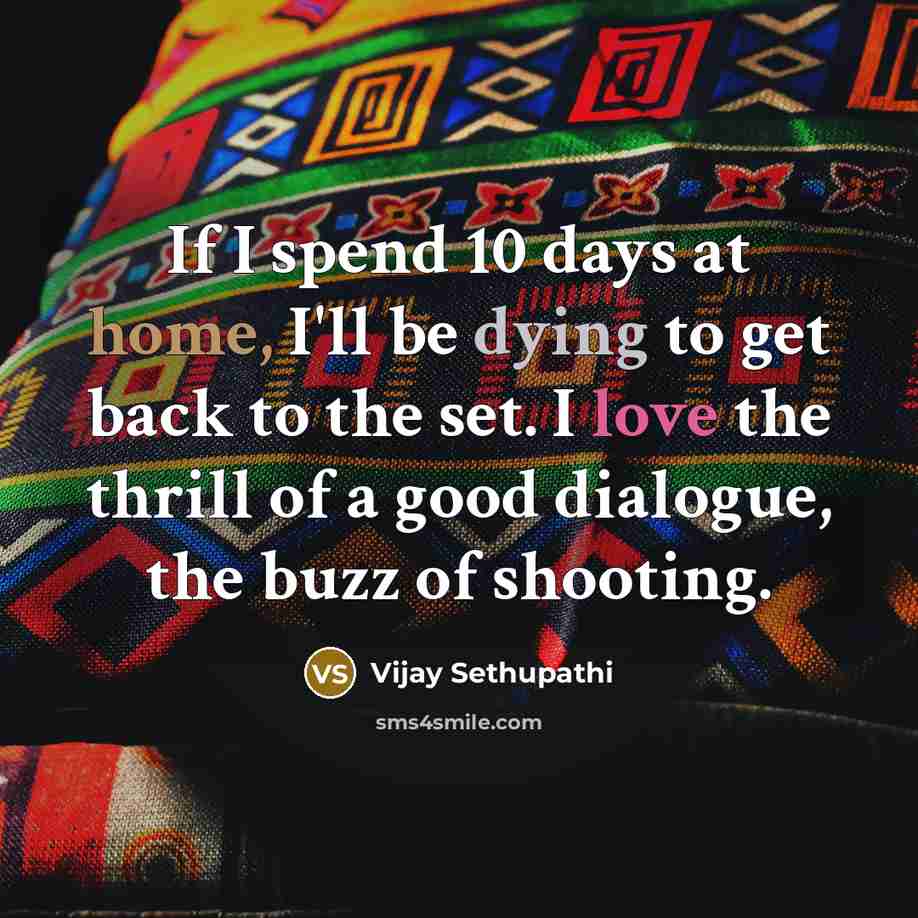 “If I spend 10 days at home, I'll be dying to get back to the set. I love the thrill of a good dialogue, the buzz of shooting.” quote by Vijay Sethupathi