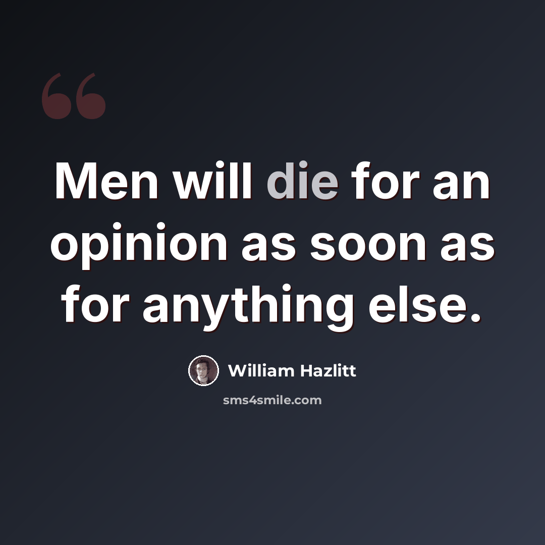 “Men will die for an opinion as soon as for anything else.” quote by William Hazlitt
